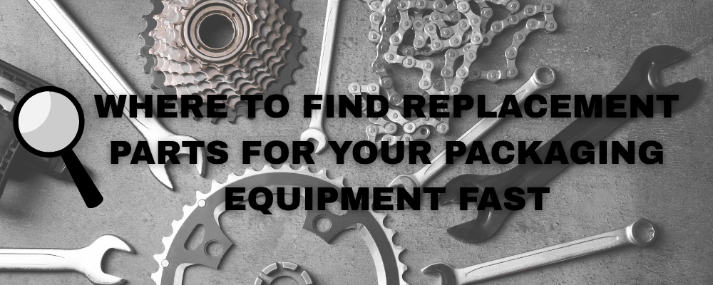 Where to Find Replacement Parts for Your Packaging Equipment Fast